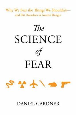 The Science of Fear: Why We Fear the Things We Shouldn't--and Put Ourselves...