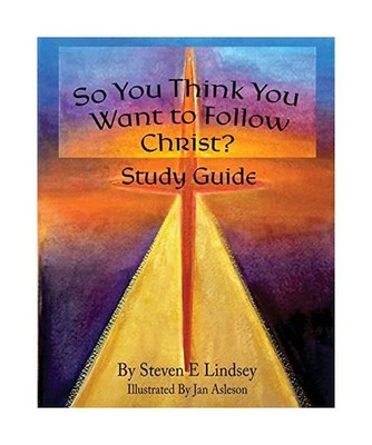 So You Think You Want to Follow Christ? Study Guide, Lindsey, Steven E