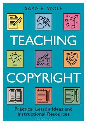 Teaching Copyright: Practical Lesson Ideas and Instructional Resources by Wolf