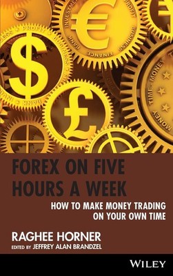 Forex on Five Hours a Week: How to Make Money Trading on Your Own Time (Wiley T,