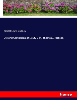 Robert Lewis Dabney | Life and Campaigns of Lieut.-Gen. Thomas J. Jackson | Buch