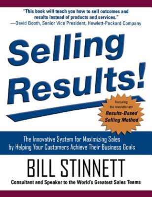 Selling Results!: The Innovative System for Maximizing Sales by Helping Your