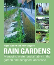 Rain Gardens: Managing Water Sustainably in the Garden and Designed Landscap...