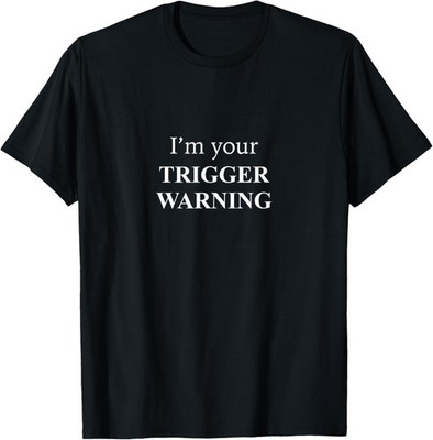 Funny Not Funny: I'm Your Trigger Warning Funny Sarcastic T-Shirt