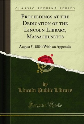 Proceedings at the Dedication of the Lincoln Library, Massachusetts: August 5