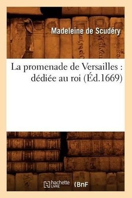 Madeleine de Scud La Promenade de Versailles: Dédiée Au Roi (Éd.16 (Taschenbuch)
