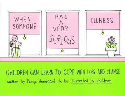 When Someone Has a Very Serious Illness: Children Can Learn to Cope with Los...