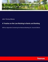 A Treatise On The Law Relating To Banks And Banking John Torrey Morse