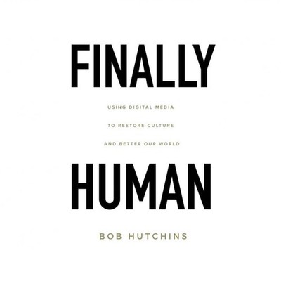 Finally Human: Using digital media to restore culture and better our world.