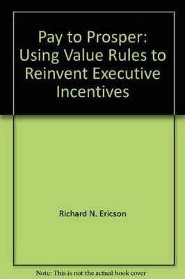 Pay to Prosper: Using Value Rules to Reinvent Executive Incentives