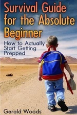 SURVIVAL GUIDE FOR THE ABSOLUTE BEGINNER: HOW TO ACTUALLY By Gerald Woods *NEW*