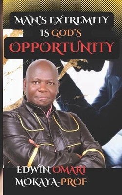 Man's Extremity Is God's Opportunity by Edwin Omari Mokaya Prof Paperback Book