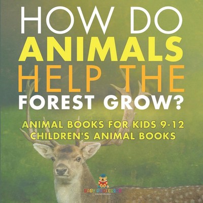 Baby | How Do Animals Help the Forest Grow? Animal Books for Kids 9-12...