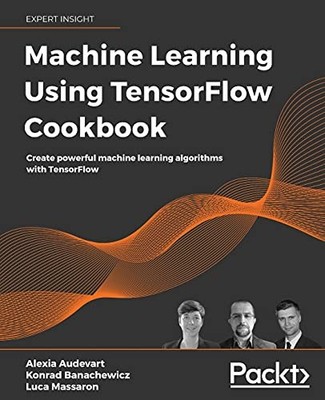 Machine Learning Using TensorFlow Cookbook: Create powerful machine learning...