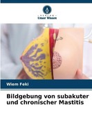 Bildgebung Von Subakuter Und Chronischer Mastitis | Wiem Feki | Taschenbuch