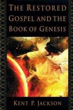 THE RESTORED GOSPEL AND THE BOOK OF GENESIS By Kent P. Jackson - Hardcover *NEW*