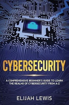 Cybersecurity: A Comprehensive Beginner's Guide to learn the R...