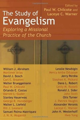 THE STUDY OF EVANGELISM: EXPLORING A MISSIONAL PRACTICE OF By Paul W. Chilcote