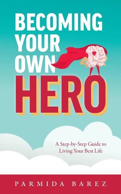 Becoming Your Own Hero A Step-by-Step Guide to Living Your Best Life Barez Buch