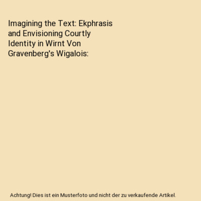 Imagining the Text: Ekphrasis and Envisioning Courtly Identity in Wirnt Von Grav