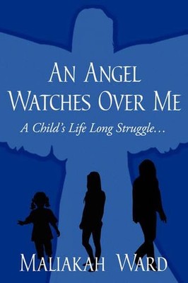 An Angel Watches Over Me: A Child's Life Long Struggle by Maliakah Ward (English