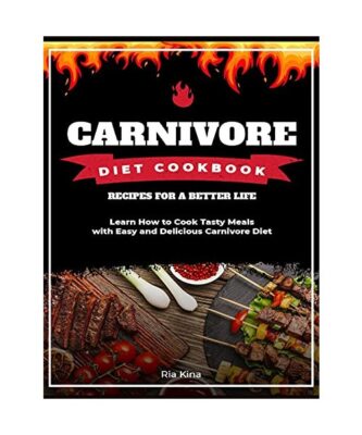 Carnivore Diet Cookbook: Learn How to Cook Tasty Meals with Easy and Delicious C