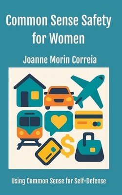 Common Sense Safety for Women: Using Common Sense for Self-Defense by Joanne Mor