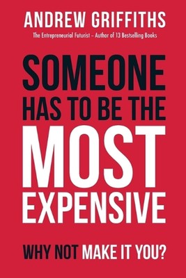 Someone Has To Be The Most Expensive Why Not Make It You? by Andrew Griffiths (E
