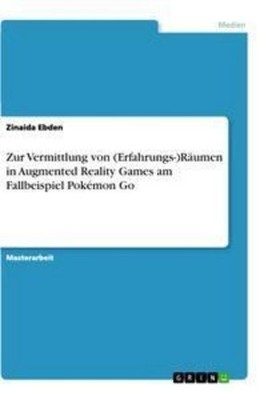 Zur Vermittlung von (Erfahrungs-)Räumen in Augmented Reality Games am  Fallbeisp