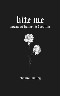 bite me: poems of hunger & devotion by Channon Bailey Paperback Book