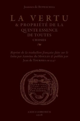 La vertu & proprit de la quinte essence de toutes choses by Joannes de Rupesciss