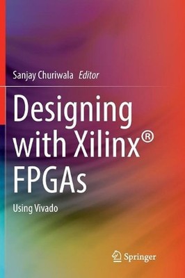 Designing with Xilinx FPGAs: Using Vivado by Sanjay Churiwala (English) Paperbac