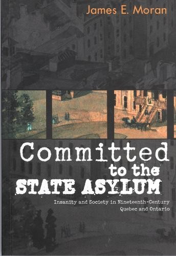Committed to the State Asylum – Insanity and Society in Nineteenth–Century Queb…