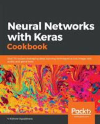 Neural Networks with Keras Cookbook: Over 70 recipes leveraging deep learning t
