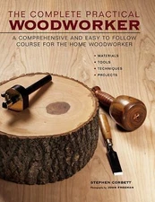 The Complete Practical Woodworker: A Comprehensive and Easy to Follow Course...