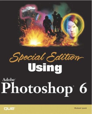 Special Edition Using Adobe(R) Photoshop(R) 6 By Richard Lynch