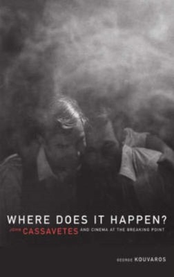 Where Does It Happen  John Cassavetes And Cinema  by George Kouvaros PAPERBACK