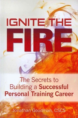 Ignite the Fire -: The Secrets to Building a Successful Personal Training Ca...