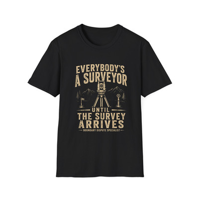 Surveyor Shirt Everybody's A Surveyor Until The Survey Arrives Funny Land Survey