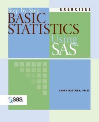 Step-By-Step Basic Statistics Using SAS: Exercises by Hatcher, Larry