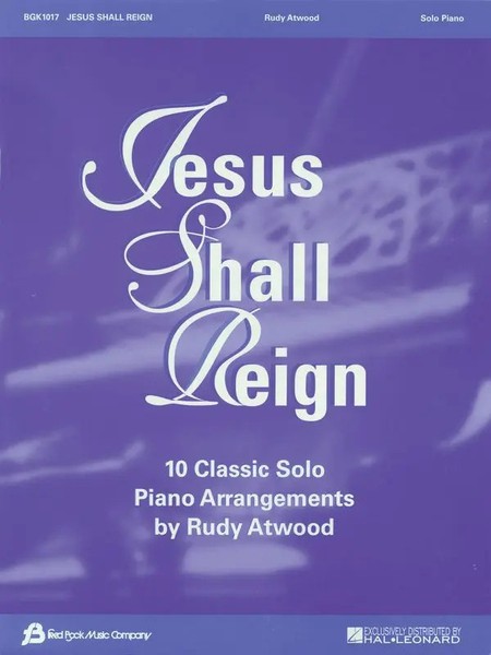 Jesus Shall Reign | 10 Classic Solo Piano Arrangements | Rudy Atwood | Englisch-image