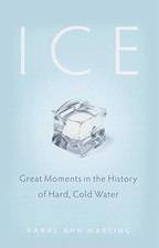 ICE: GREAT MOMENTS IN THE HISTORY OF HARD, COLD WATER By Karal Ann Marling *NEW*