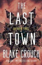 The Last Town: Wayward Pines: 3 (The Wayward Pines Trilogy) by Crouch, Blake