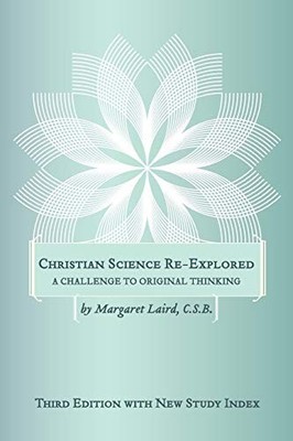 Christian Science Re-Explored: A Challenge to Original... - C.S.B, Margaret