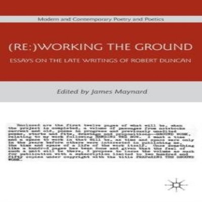 (Re)Working the Ground Essays on the Late Writings of Robert Dunc