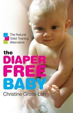 The Diaper-Free Baby: The Natural Toilet Training Alternative by Gross-Loh, Chr
