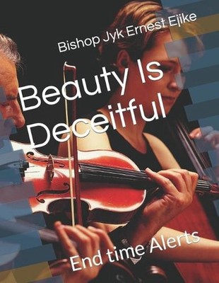 Beauty Is Deceitful: End time Alerts by Bishop Jyk Ernest Ejike Paperback Book