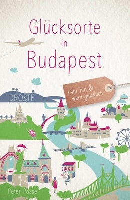 Glücksorte in Budapest | Fahr hin & werd glücklich | Peter Posse | Taschenbuch