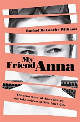 My Friend Anna: The true story of the fake heiress of... - Williams, Rachel D...