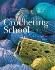 Crocheting School: A Complete Course - Hardcover - VERY GOOD